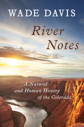 River Notes: A Natural and Human History of the Colorado