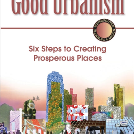 Good Urbanism: Six Steps to Creating Prosperous Places