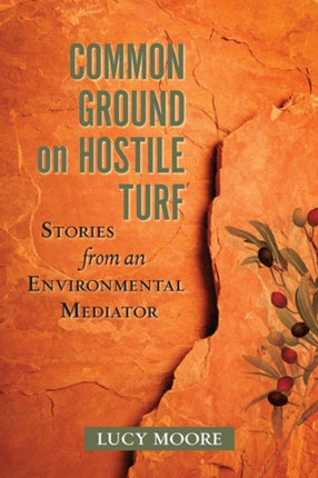 Common Ground on Hostile Turf: Stories from an Environmental Mediator