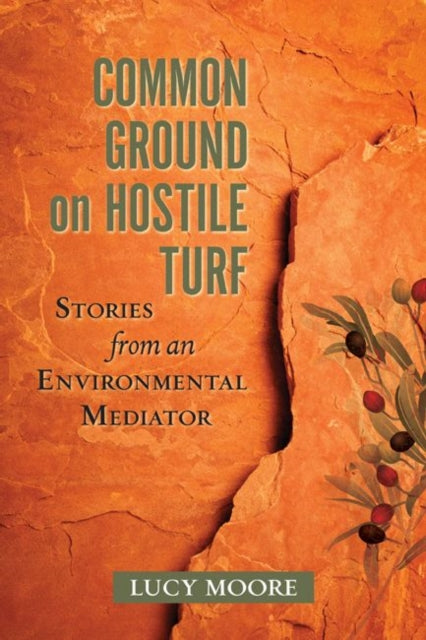 Common Ground on Hostile Turf: Stories from an Environmental Mediator