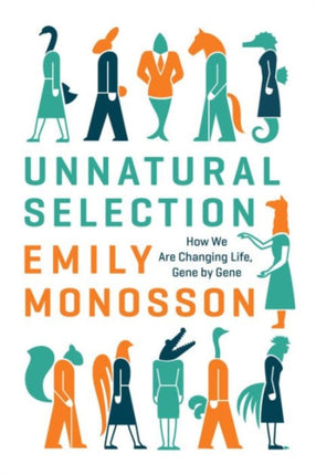 Unnatural Selection: How We Are Changing Life,
