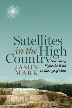 Satellites in the High Country: Searching for the Wild in the Age of Man