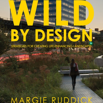 Wild By Design: Strategies for Creating Life-Enhancing Landscapes