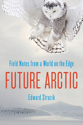 Future Arctic: Field Notes from a World on the Edge