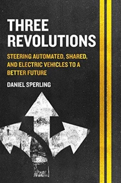 Three Revolutions: Steering Automated, Shared, and Electric Vehicles to a Better Future