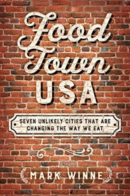 Food Town, USA: Seven Unlikely Cities That Are Changing the Way We Eat