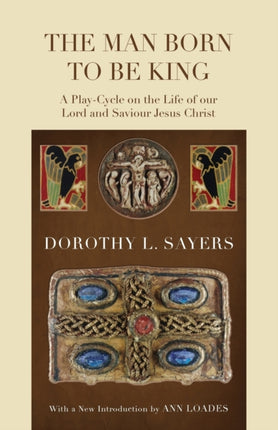 The Man Born to Be King: A Play-Cycle on the Life of Our Lord and Saviour Jesus Christ