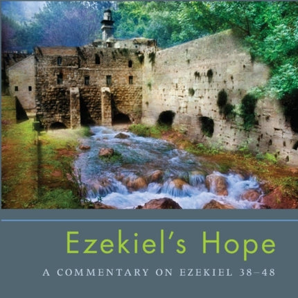 Ezekiel's Hope: A Commentary on Ezekiel 38-48