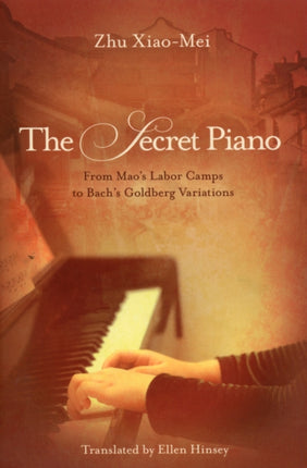 The Secret Piano: From Mao's Labor Camps to Bach's Goldberg Variations