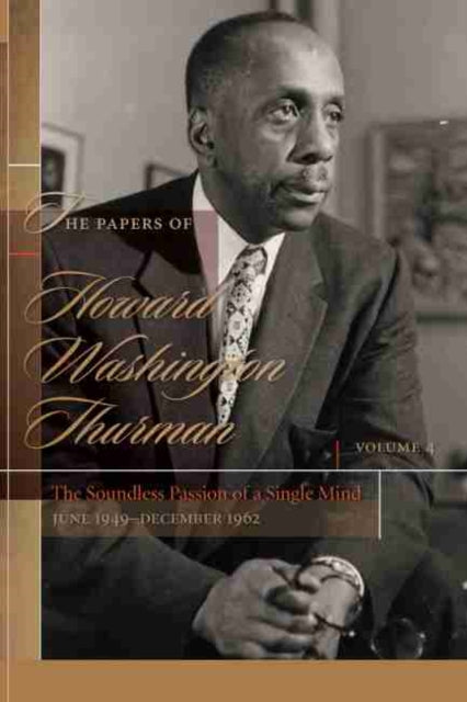 The Papers of Howard Washington Thurman, Volume 4: The Soundless Passion of a Single Mind, June 1949–December 1962