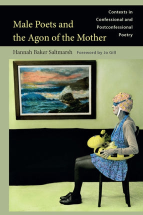 Male Poets and the Agon of the Mother: Contexts in Confessional and Post-Confessional Poetry