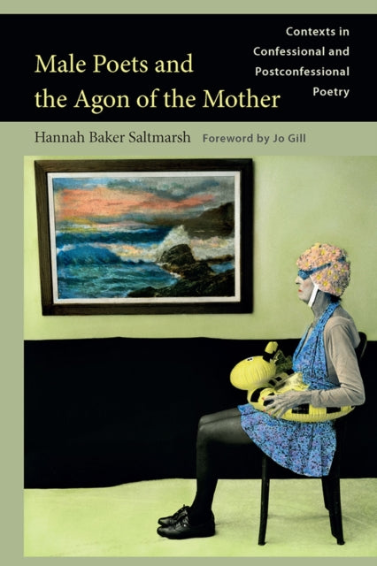 Male Poets and the Agon of the Mother: Contexts in Confessional and Post-Confessional Poetry