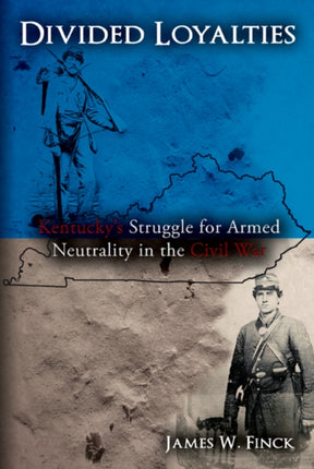 Divided Loyalties: Kentucky’S Struggle for Armed Neutrality in the Civil War