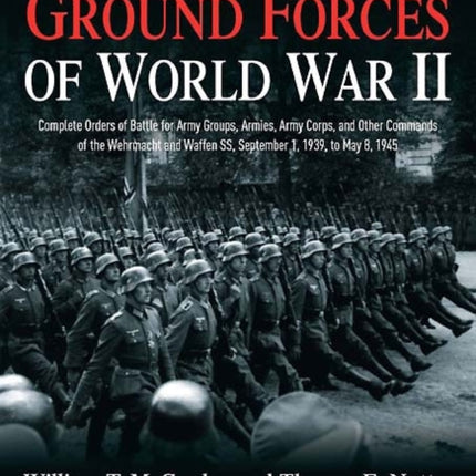 German Ground Forces of World War II: Complete Orders of Battle for Army Groups, Armies, Army Corps, and Other Commands of the Wehrmacht and Waffen Ss, September 1, 1939, to May 8, 1945