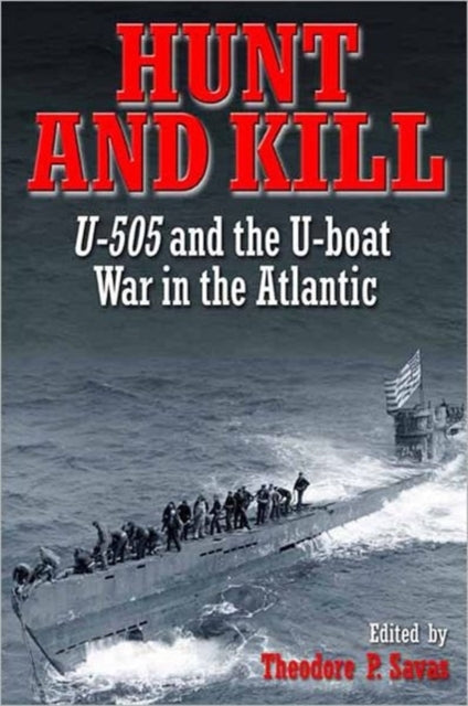 Hunt and Kill: U-505 and the U-Boat War in the Atlantic