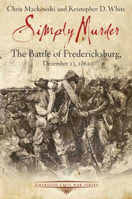 Simply Murder: The Battle of Fredericksburg, December 13, 1862