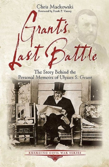 Grant’S Last Battle: The Story Behind the Personal Memoirs of Ulysses S. Grant