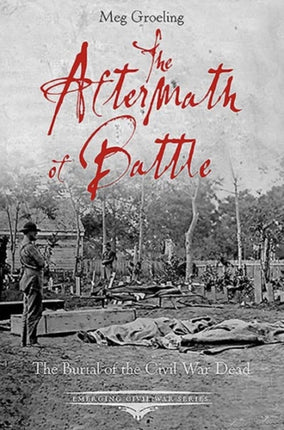 The Aftermath of Battle: The Burial of the Civil War Dead