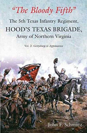 “The Bloody Fifth”—the 5th Texas Infantry Regiment, Hood’s Texas Brigade, Army of Northern Virginia: Volume 2: Gettysburg to Appomattox