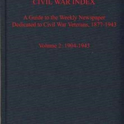 The National Tribune Civil War Index, Volume 2: A Guide to the Weekly Newspaper Dedicated to Civil War Veterans, 1877-1943, Volume 2: 1904-1943