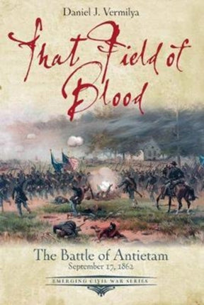 That Field of Blood: The Battle of Antietam, September 17, 1862