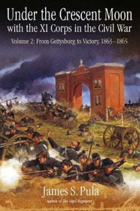 Under the Crescent Moon with the Xi Corps in the Civil War: Volume 2: from Gettysburg to Victory, 1863-1865
