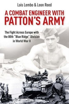 A Combat Engineer with Patton’s Army: The Fight Across Europe with the 80th “Blue Ridge” Division in World War II