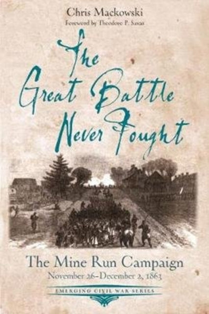 The Great Battle Never Fought: The Mine Run Campaign, November 26 – December 2, 1863