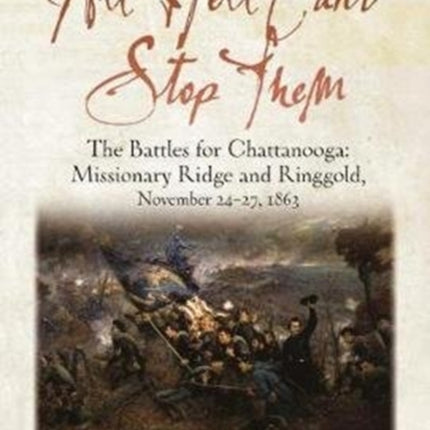 All Hell Can’t Stop Them: The Battles for Chattanooga—Missionary Ridge and Ringgold, November 24-27, 1863