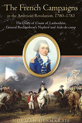 The French Campaigns in the American Revolution, 1780-1783: The Diary of Count of LauberdièRe, General Rochambeau’s Nephew and Aide-De-Camp