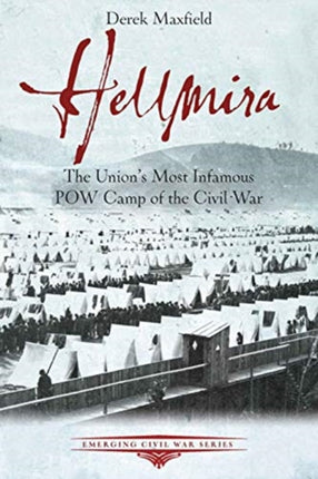 Hellmira: The Union’s Most Infamous POW Camp of the Civil War