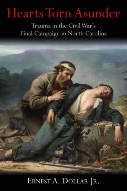 Hearts Torn Asunder: Trauma in the Civil War’s Final Campaign in North Carolina