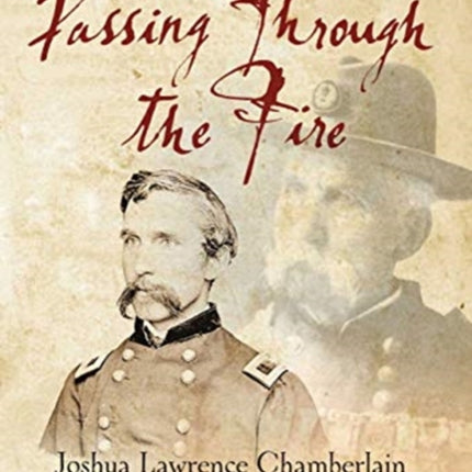Passing Through the Fire: Joshua Lawrence Chamberlain in the Civil War