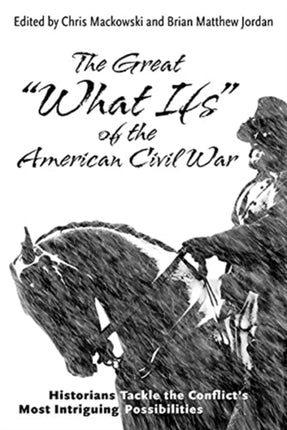 The Great "What Ifs" of the American Civil War: Historians Tackle the Conflict’s Most Intriguing Possibilities