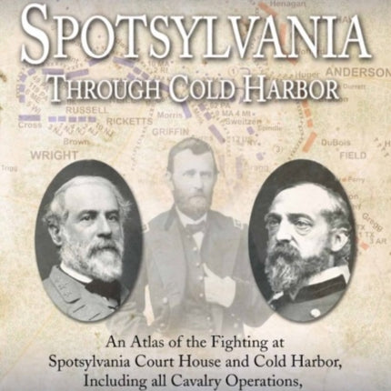 The Maps of Spotsylvania Through Cold Harbor: An Atlas of the Fighting at Spotsylvania Court House and Cold Harbor, Including All Cavalry Operations, May 7 Through June 3, 1864