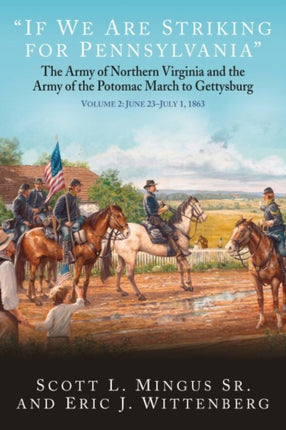 “If We are Striking for Pennsylvania”: The Army of Northern Virginia and the Army of the Potomac March to Gettysburg Volume 2: June 23-30, 1863