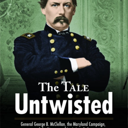 The Tale Untwisted: General George B. Mcclellan,