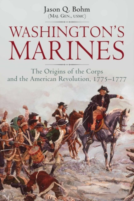 Washington’S Marines: The Origins of the Corps and the American Revolution, 1775-1777