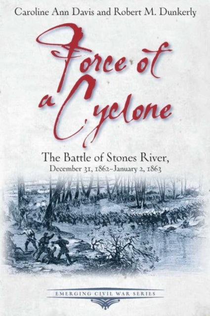 Force of a Cyclone: The Battle of Stones River, December 31, 1862-January 2, 1863