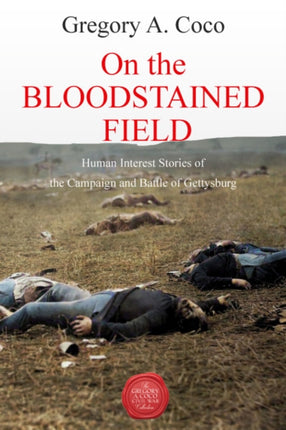 On the Bloodstained Field: Human Interest Stories of the Campaign and Battle of Gettysburg