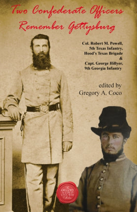 Two Confederate Officers Remember Gettysburg: Col. Robert M. Powell, 5th Texas Infantry, Hood’s Texas Brigade & Capt. George Hillyer, 9th Georgia Infantry