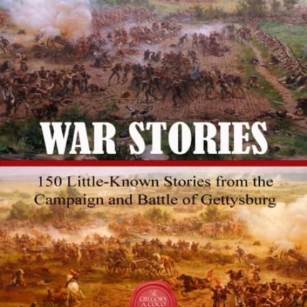 War Stories: 150 Little-Known Stories of the Campaign and Battle of Gettysburg