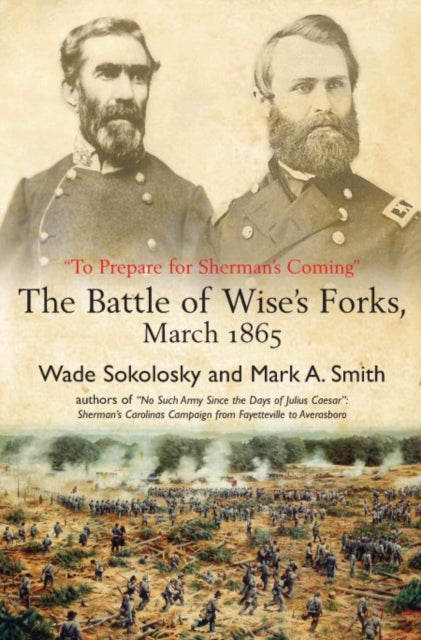 “To Prepare for Sherman’s Coming”: The Battle of Wise’s Forks, March 1865