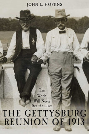 The World Will Never See the Like: The Gettysburg Reunion of 1913