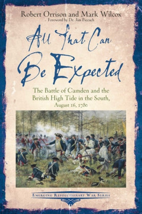 All That Can be Expected: The Battle of Camden and the British High Tide in the South, August 16, 1780