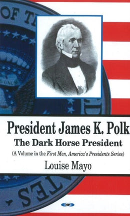 President James K Polk: The Dark Horse President