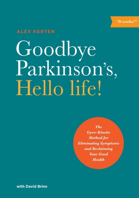 Goodbye Parkinson's, Hello Life: The Gyro-Kinetic Method for Eliminating Symptoms and Reclaiming Your Good Health