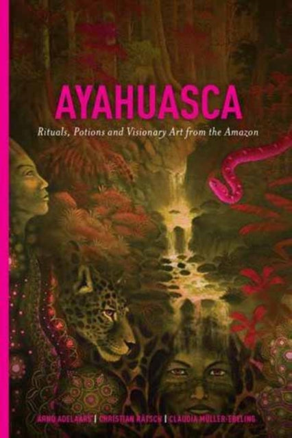 Ayahuasca: Rituals, Potions and Visionary Art from the Amazon