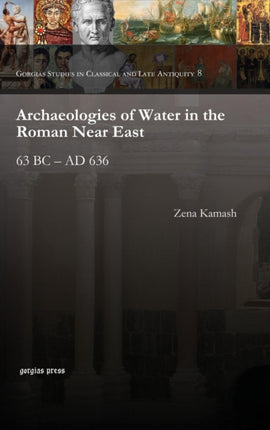 Archaeologies of Water in the Roman Near East: 63 BC – AD 636