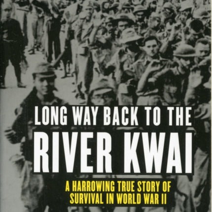 Long Way Back to the River Kwai A Harrowing True Story of Survival in World War II